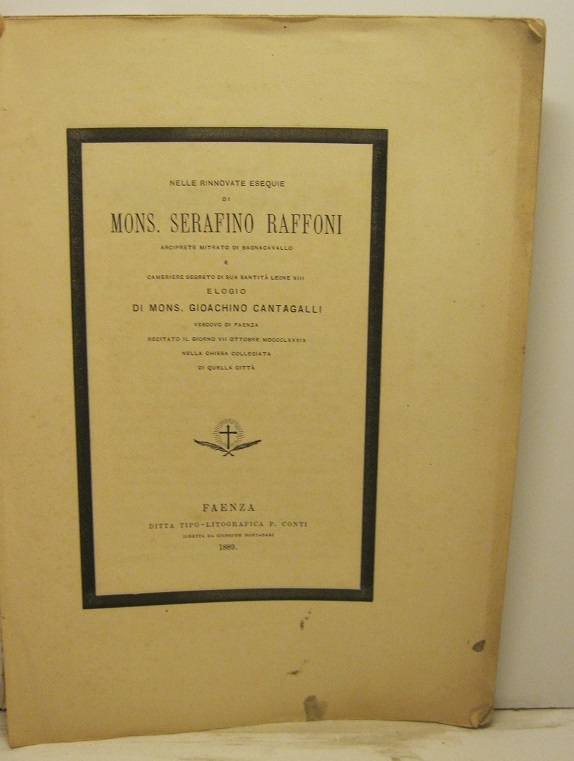 Nelle rinnovate esequie di Mons. Serafino Raffoni Arciprete mitrato di Bagnacavallo e cameriere segreto di sua santità Leone XIII. Elogio di Mons. Gioachino Cantagalli...